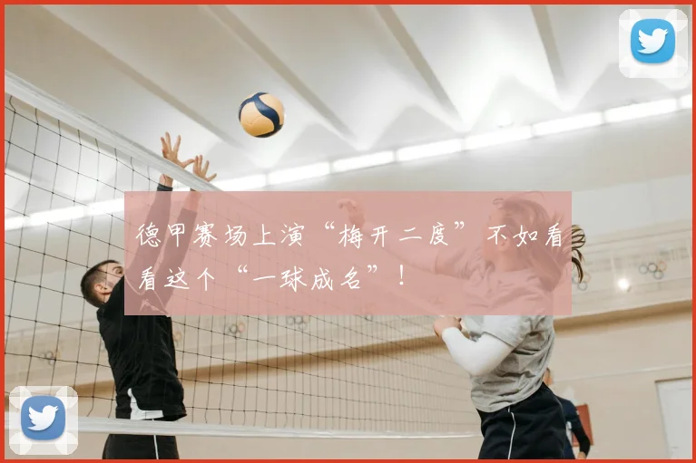 德甲赛场上演“梅开二度”不如看看这个“一球成名”!